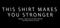 THIS SHIRT MAKES YOU STRONGER